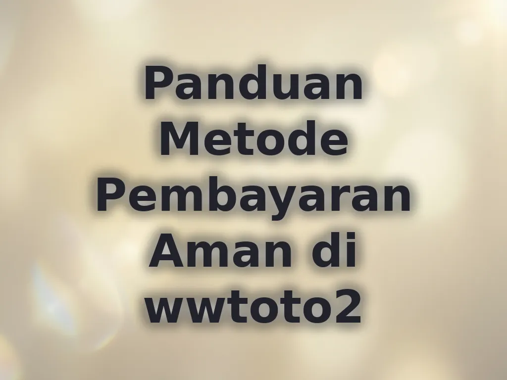 Panduan Metode Pembayaran Aman di wwtoto2