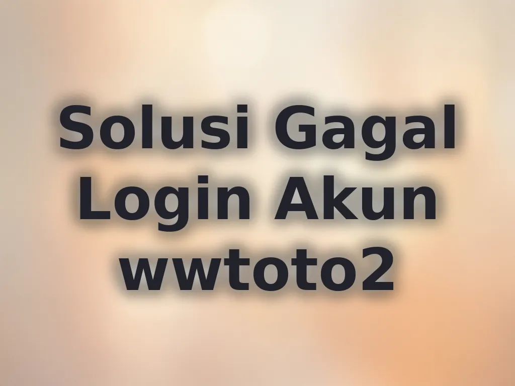 Solusi Gagal Login Akun wwtoto2