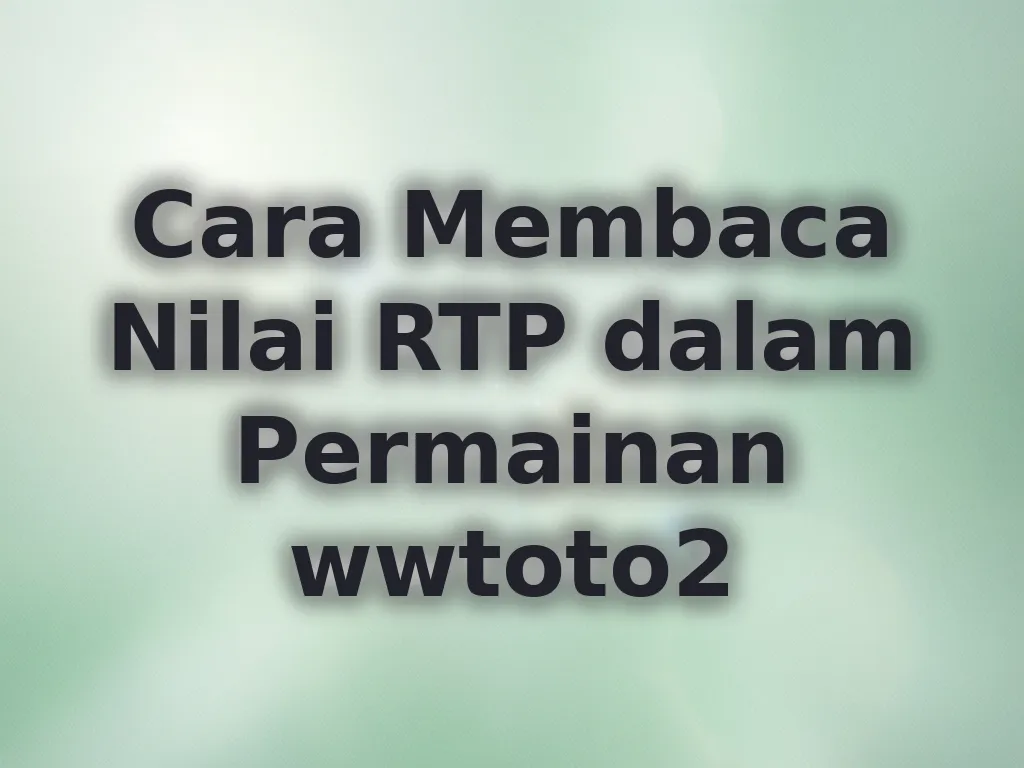Cara Membaca Nilai RTP dalam Permainan wwtoto2